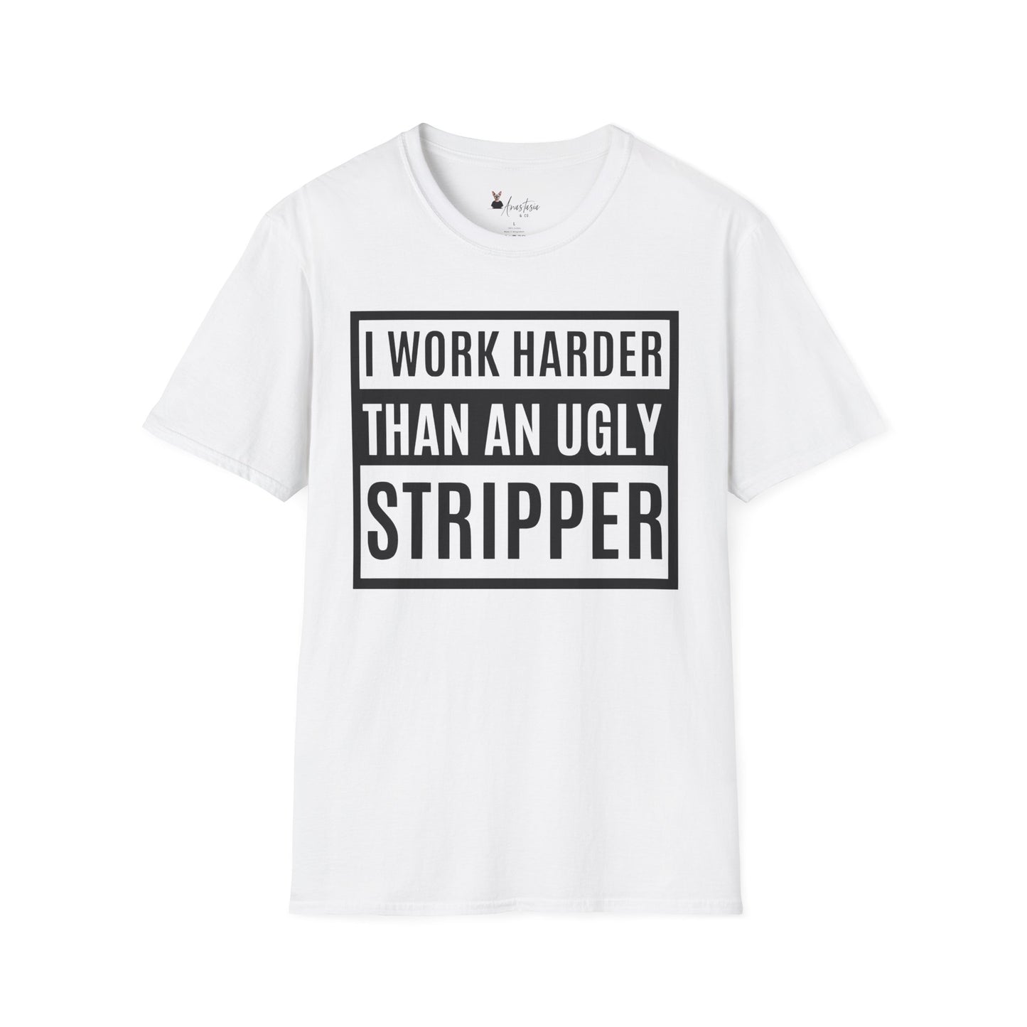 I Work Harder Than An Ugly Stripper - Unisex Adult T-shirt