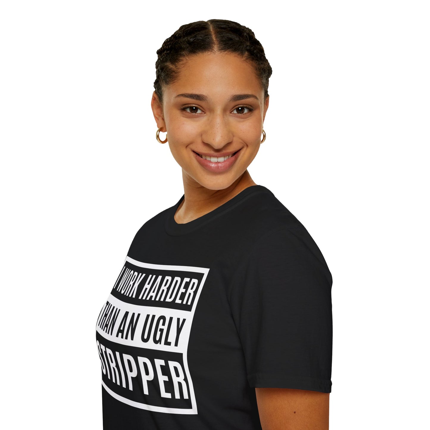 I Work Harder Than An Ugly Stripper - Unisex Adult T-shirt