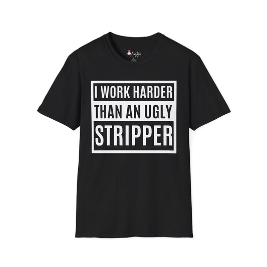 I Work Harder Than An Ugly Stripper - Unisex Adult T-shirt